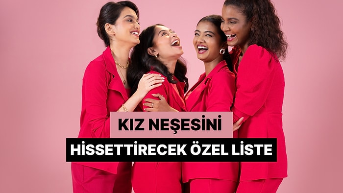 Kız Neşesini İliklerine Kadar Hissetmek İsteyenlere Özel Liste