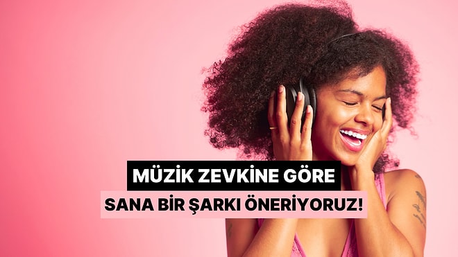 Müzik Zevkine Uyan Parçalara Göre Sana Bir Şarkı Önereceğiz!