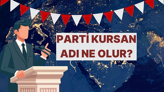 Eğer Bir Siyasi Parti Kursaydın Adı Ne Olurdu?