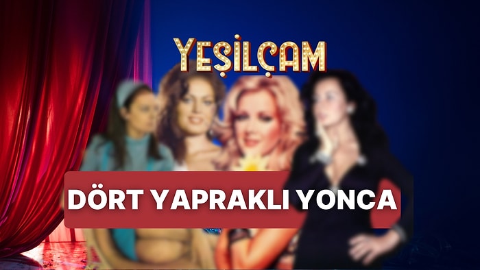 Yeşilçam'ın Dört Yapraklı Yoncası Kimlerden Oluşuyor?