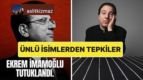 Ekrem İmamoğlu'nun Tutuklanmasına Ünlü İsimlerden Peş Peşe Tepkiler