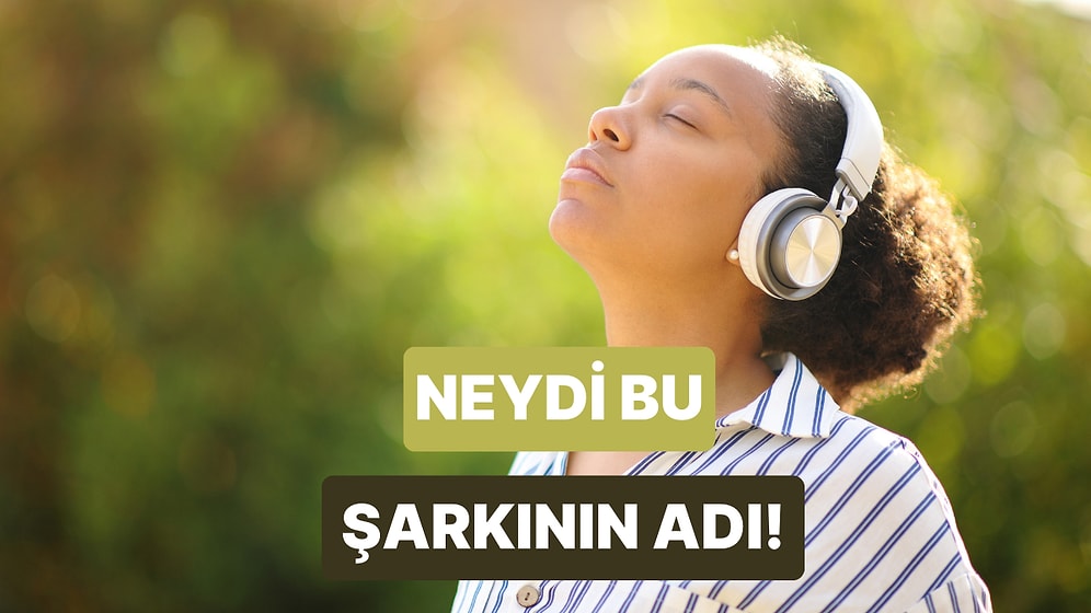 Her Yerde Duyup “Kim Bu Şarkıyı Söyleyen?” Diye Çıldıracağınız Şarkılar