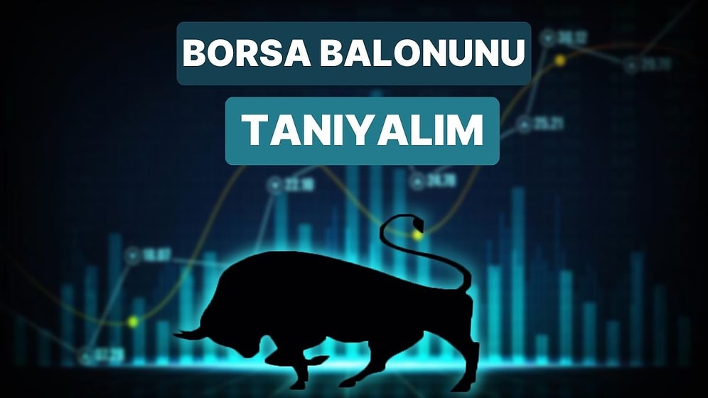 Borsa Balonu Nedir? Yatırım Yaparken Nasıl Dikkat Edilir?