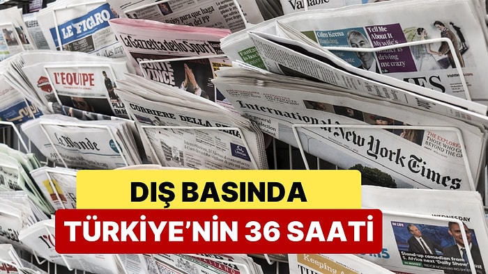 Türkiye'de Son 36 Saatte Yaşananlar Dış Basında da Yer Buldu