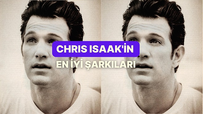 Gönüllerimizi Fetheden Chris Isaak'in En İyi Şarkıları
