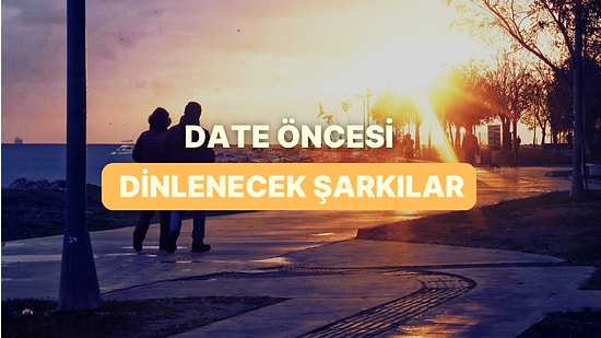 İlk Buluşmada Heyecandan Ölmemek İçin Dinlenecek Şarkılar