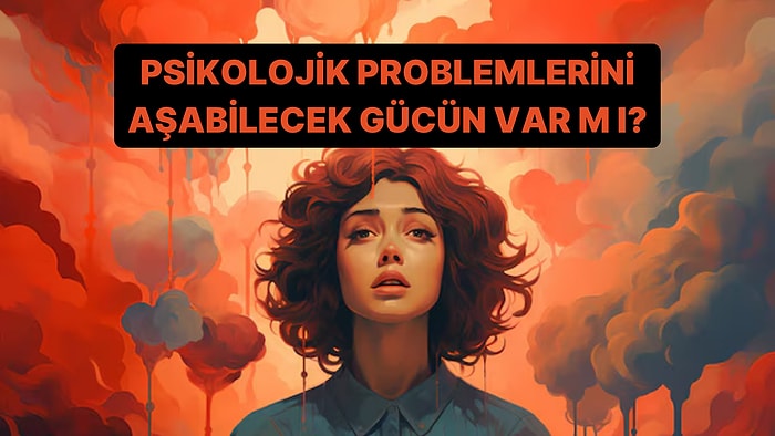 Psikolojik Problemlerini Aşabilecek Gücün Var mı?