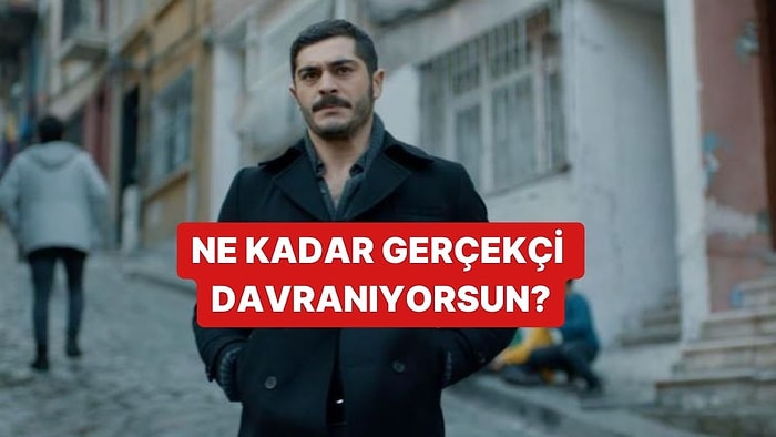 Ne Kadar Gerçekçi Davranıyorsun?