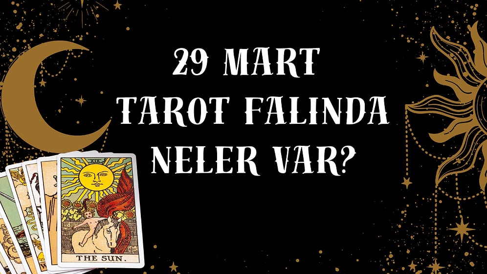 Tarot Falına Göre 29 Mart Cumartesi Günü Senin İçin Nasıl Geçecek?