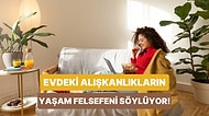 Evdeki Alışkanlıklarına Göre Senin Yaşam Felsefen Ne?