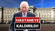 İngiltere Kralı Charles, Kanser Tedavisindeki Yan Etkiler Sebebiyle Hastaneye Kaldırıldı