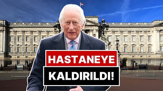 İngiltere Kralı Charles, Kanser Tedavisindeki Yan Etkiler Sebebiyle Hastaneye Kaldırıldı
