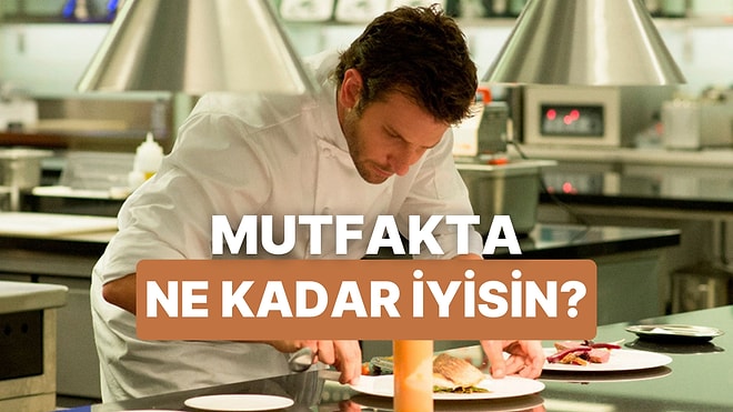 İçindeki Şefi Ortaya Çıkart: Bu Sorulara Göre Mutfağa Ne Kadar Hakimsin?