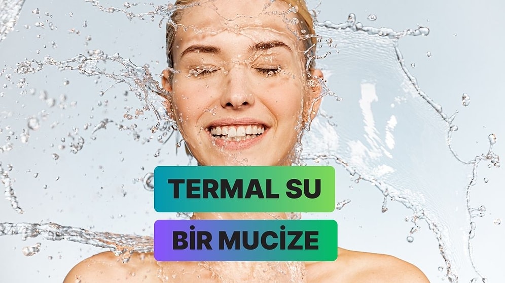 Cilt Bakımın Zirveye Taşıyan Termal Su Nedir, Neden Gerekli Açıklıyoruz!