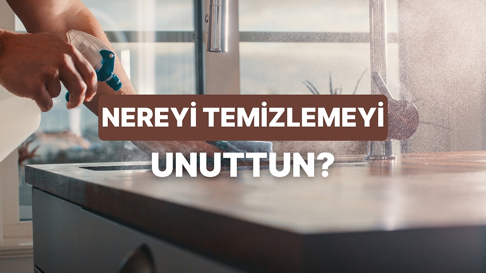 Evde Temizlemeyi Unuttuğun Yeri Tahmin Ediyoruz!