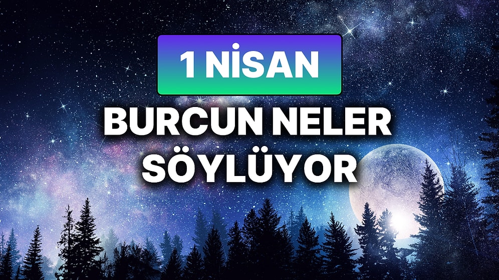 Günlük Burç Yorumuna Göre 1 Nisan Salı Günün Nasıl Geçecek?