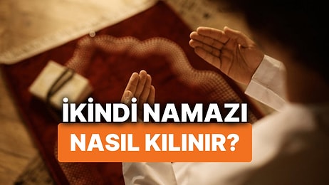 İkindi Namazı Nasıl Kılınır? İkindi Namazı Kaç Rekattır, Hangi Dualar Okunu?