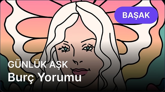 18 Nisan Cuma Başak Burcu Günlük Aşk Burç Yorumu