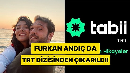 Aybüke Pusat'a Destek Veren Sevgilisi Furkan Andıç da TRT'nin Dizisinden Çıkarıldı!