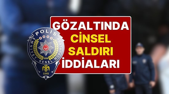 Emniyet Genel Müdürlüğü'nden ‘Gözaltında Cinsel Saldırı' İddialarına İlişkin Açıklama