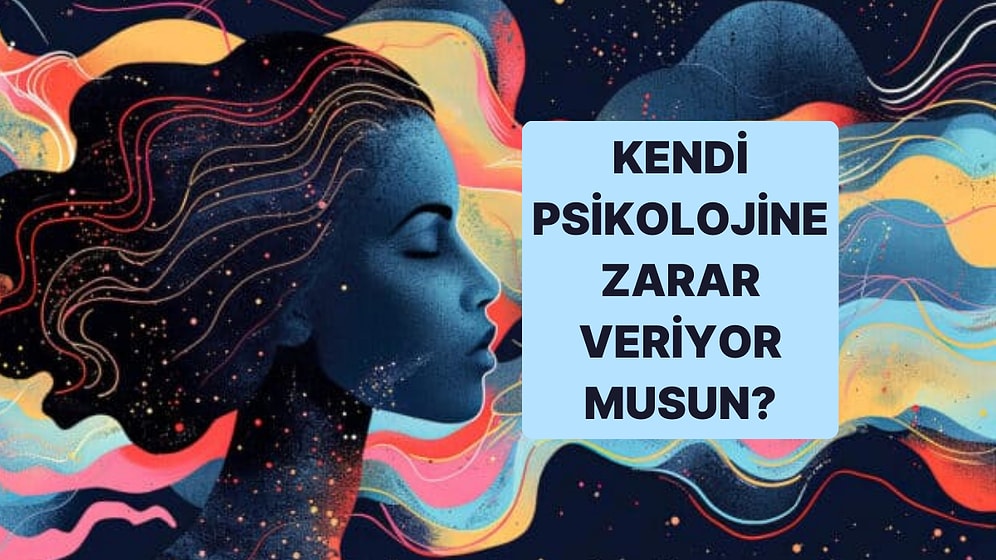 Kendi Psikolojine Zarar Veriyor musun?