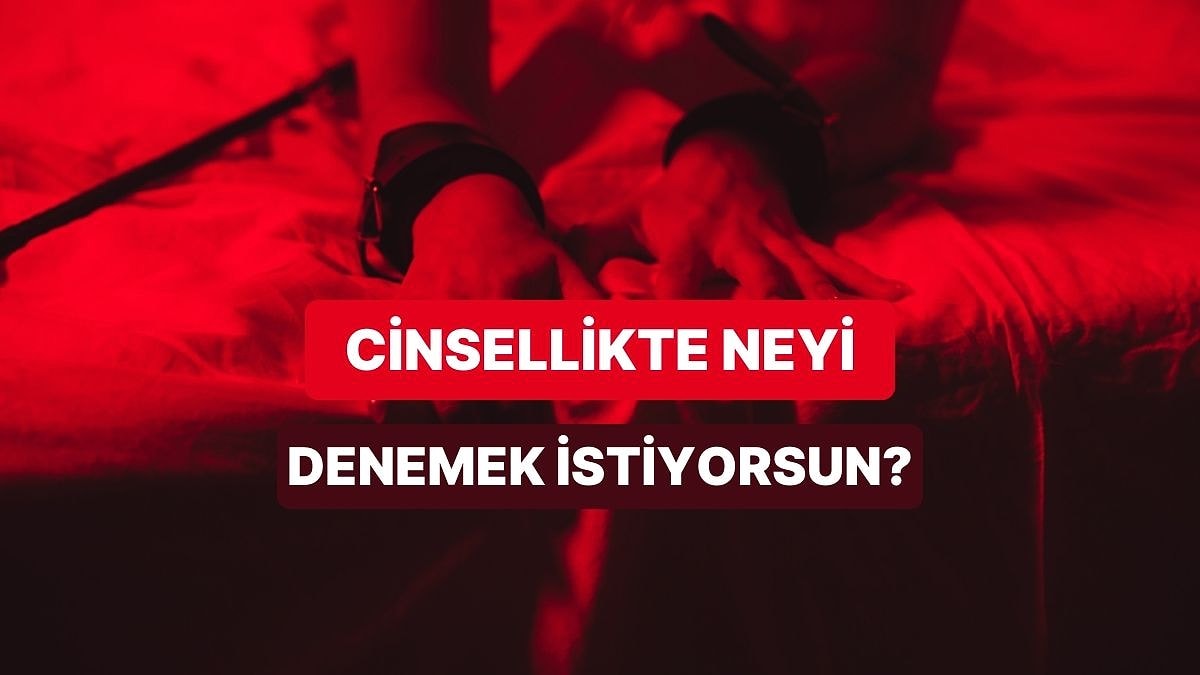 Cinsel Hayatında Denemeye Can Attığın Şey Ne?