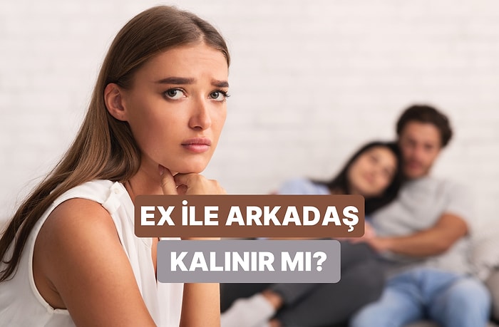 Eski Sevgilinle Arkadaş Kalmalı mısın?
