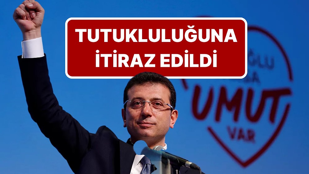 Ekrem İmamoğlu'nun Tutukluluğuna İtiraz Edildi
