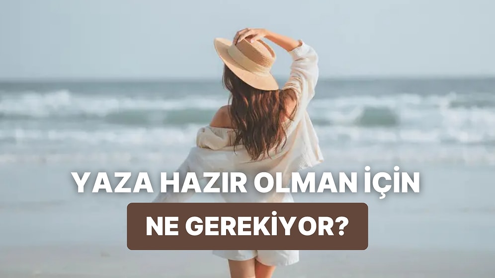 Bize Kendinden Bahset, Sana Bu Yaza Hazırlıklı Girmen İçin Bir Öneri Verelim!