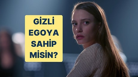 İçinde Gizli Bir Egoya Sahip misin?