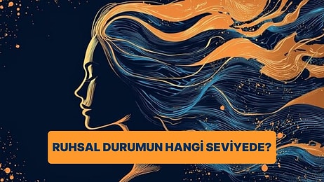 Ruhsal Durumunun Hangi Seviyesindesin?