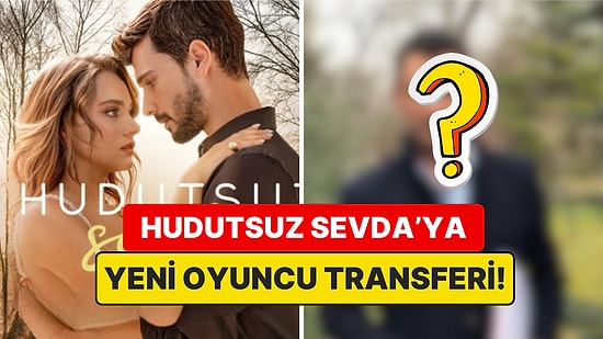 Sona Adım Adım Yaklaşırken Hudutsuz Sevda Dizisine Yeni Oyuncu Süprizi!