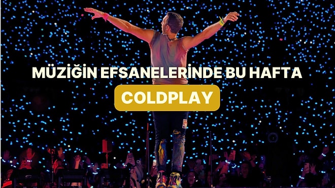 Gençliğimizi Hatırlatıyor: Müziğin Efsanelerinde Bu Hafta Coldplay