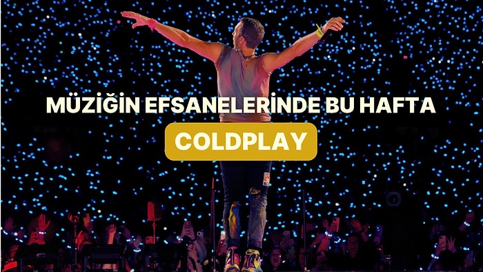 Gençliğimizi Hatırlatıyor: Müziğin Efsanelerinde Bu Hafta Coldplay