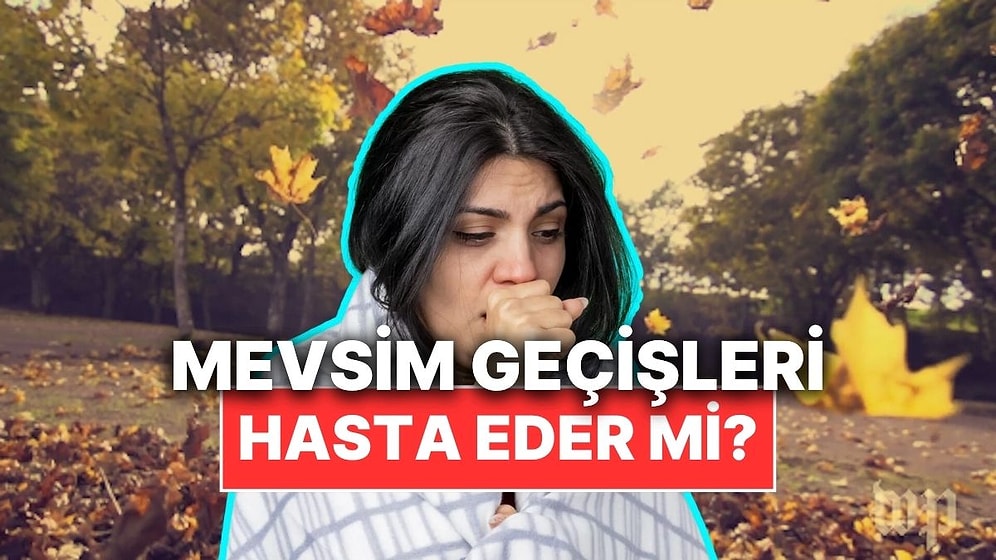Mevsim Geçişleri Halk Arasında Söylendiği Gibi Gerçekten Hasta Eder mi?