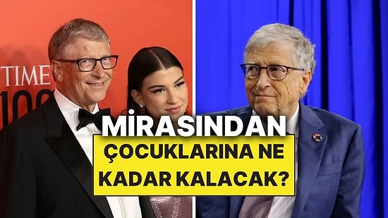 Bill Gates Çocuklarına Ne Kadar Miras Bırakacağını Açıkladı: Geri Kalanı Ne Olacak?