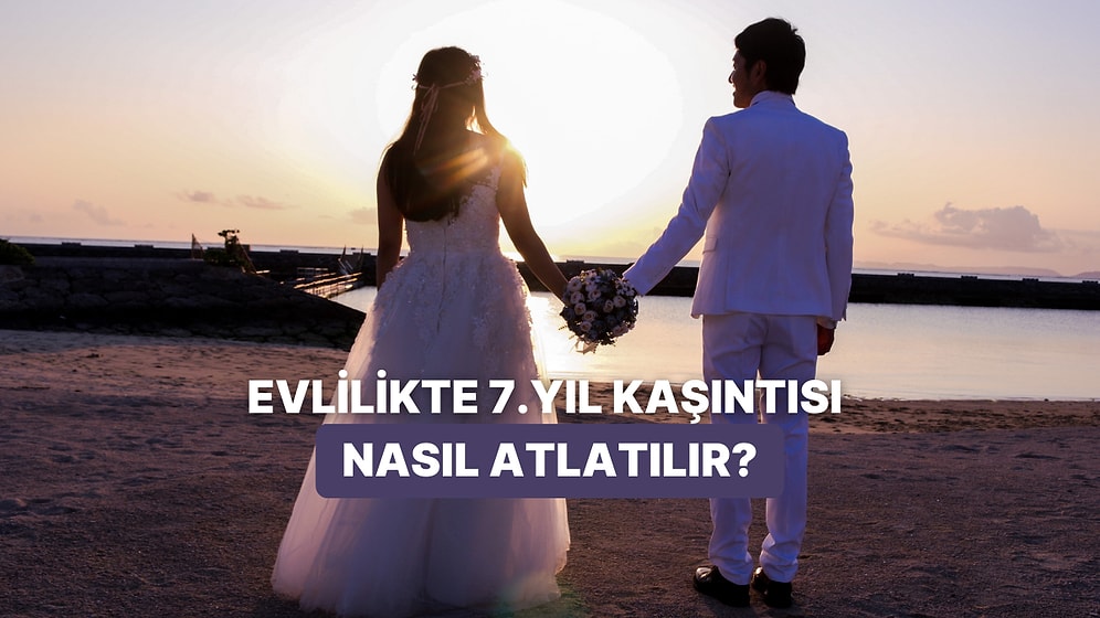 Evlilikte Yedinci Yıl Kaşıntısını Nasıl Atlacağınızı Anlatıyoruz!