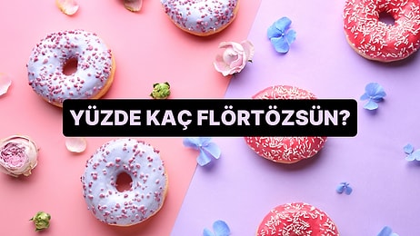 Seçtiğin Tatlılara Göre Yüzde Flörtözsün?