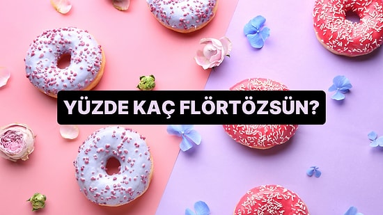 Seçtiğin Tatlılara Göre Yüzde Flörtözsün?