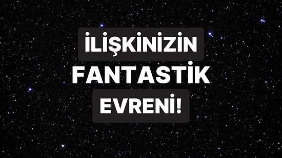 İlişkinizi Anlatın Hangi Fantastik Evrene Yakıştığınızı Söyleyelim!
