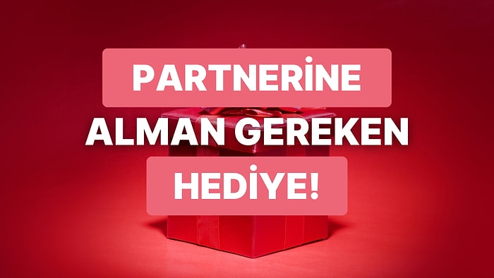 Bize Ondan Bahset, Partnerine Alman Gereken Hediyeyi Söyleyelim!