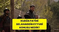 Kudüs Fatihi Selahaddin Eyyubi Konusu Nedir?Kudüs Fatihi Selahaddin Eyyubi Dizisi Oyuncuları ve Tüm Detaylar
