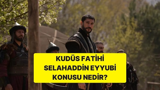 Kudüs Fatihi Selahaddin Eyyubi Konusu Nedir?Kudüs Fatihi Selahaddin Eyyubi Dizisi Oyuncuları ve Tüm Detaylar
