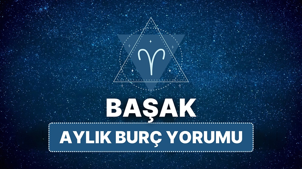Nisan Başak Burcu Aylık Burç Yorumu