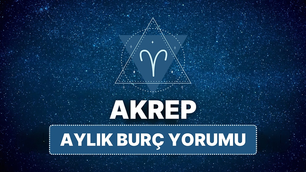 Nisan Akrep Burcu Aylık Burç Yorumu
