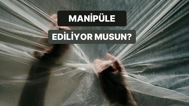 Duygusal Manipülasyona Ne Kadar Açıksın?