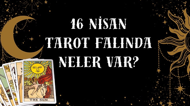 Tarot Falına Göre 16 Nisan Çarşamba Günü Senin İçin Nasıl Geçecek?