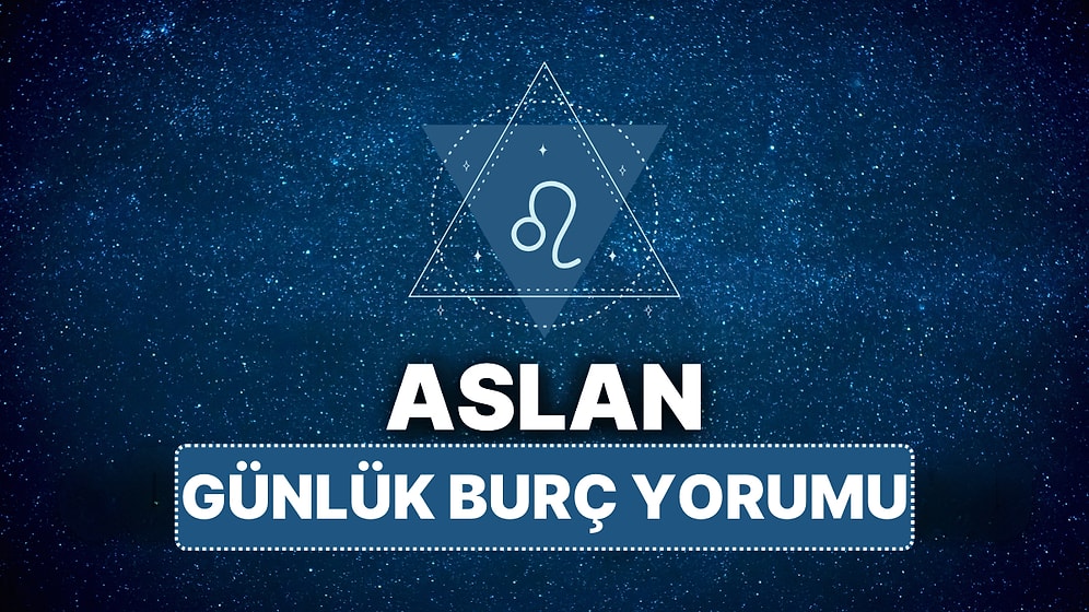 10 Nisan Perşembe Aslan Burcu Günlük Burç Yorumu