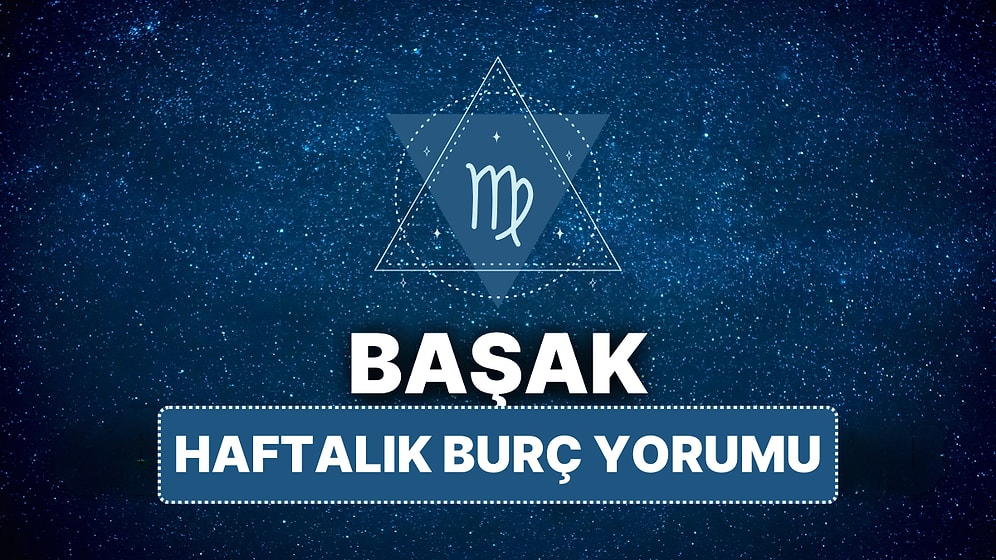 14 Nisan - 20 Nisan Başak Burcu Haftalık Burç Yorumu