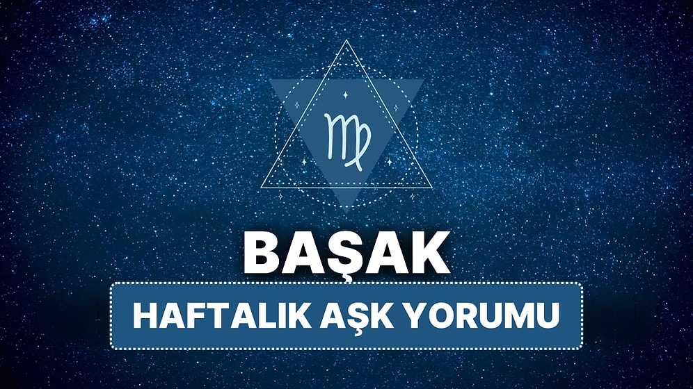 14 Nisan - 20 Nisan Başak Burcu Haftalık Aşk Burç Yorumu